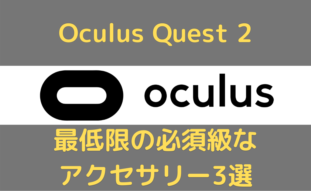 Oculus Quest 2。最低限の必須級なアクセサリー3選
