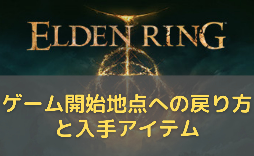 ELDEN RING。ゲーム開始地点への戻り方と入手アイテム